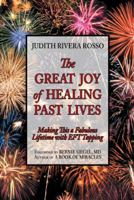 The Great Joy of Healing Past Lives: Making This a Fabulous Lifetime with Eft Tapping 1452591644 Book Cover