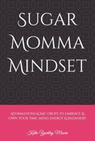 Sugar Momma Mindset: Affirmations & mic drops to embrace & own your time, mind, energy & badassery B0CK9PJPPK Book Cover