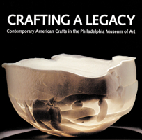 Crafting a Legacy: Contemporary American Crafts at the Philadelphia Museum of Art 0813532035 Book Cover