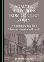 Analytic Reflections from Conflict Zones: A Cautionary Tale for A Polarizing America and World 1527574172 Book Cover