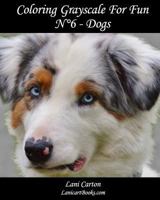 Coloring Grayscale For Fun - N°6 - Dogs: 25 Dogs Grayscale images to color and bring to life 1973899256 Book Cover