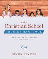 The Christian School Trustee Handbook: "For a People Yet Unborn" 3rd Edition B0FCXCGGL3 Book Cover