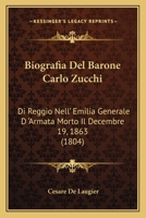 Biografia Del Barone Carlo Zucchi Di Reggio Nell'emilia, Generale D'armata, Morto Il 19 Decembre 1863... 1160810680 Book Cover
