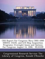 CRS Report for Congress: Navy DDG-1000 (DD(X)), CG(X), and LCS Ship Acquisition Programs: Oversight Issues and Options for Congress: August 14, 2006 - RL32109 129324984X Book Cover