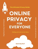 Online Privacy for Everyone: The Ultimate Privacy Guide | Dark Web & Anonymity | Digital privacy techniques | Staying safe on public Wi-Fi | Safeguard personal data from hackers B0F17M238J Book Cover