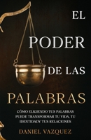 El Poder de las Palabras: Cómo Eligiendo tus Palabras Puede Transformar tu Vida, tu Identidad y tus Relaciones (Spanish Edition) B0GHFJ9Z48 Book Cover