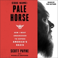 Code Name: Pale Horse: How I Went Undercover to Expose America's Nazis 1797179357 Book Cover