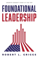 Foundational Leadership: Growth Doesn't Start at the Top! 1642253375 Book Cover