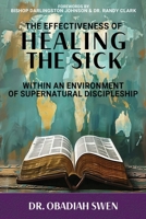 The Effectiveness of Healing the Sick: Within an Environment of Supernatural Discipleship B0G6383W95 Book Cover