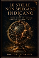 Le stelle non spiegano, indicano: 40 simboli celesti per orientarsi quando la vita cambia cielo (Storie Antiche per Vite Moderne) (Italian Edition) B0H73LZ8B8 Book Cover