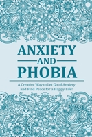 Anxiety and Phobia Journal: A Creative Way to Let Go of Anxiety and Find Peace for a Happy Life with Prompts 1710524251 Book Cover