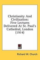 Christianity And Civilization: Five Lectures Delivered At St. Paul's Cathedral, London 0548699682 Book Cover