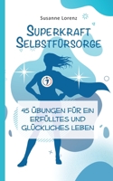 Superkraft Selbstfürsorge: 45 Übungen für ein erfülltes und glückliches Leben 3751930388 Book Cover
