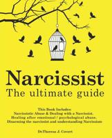 Narcissist: The Ultimate Guide: This Book Includes: Narcissistic Abuse & Dealing with a Narcissist. Healing after emotional/psychological abuse. Disarming the narcissist and understanding Narcissism 1097864235 Book Cover