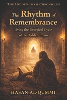The Rhythm of Remembrance: Living the Liturgical Cycle of the Hidden Imam (The Hidden Imam Chronicles) B0GJQ6PGYD Book Cover
