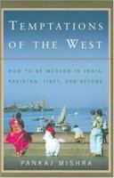 Temptations of the West: How to Be Modern in India, Pakistan, Tibet, and Beyond 0312426410 Book Cover