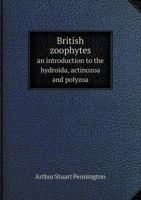 British Zoophytes an Introduction to the Hydroida, Actinozoa and Polyzoa 5518742053 Book Cover