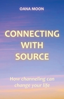 Connecting with Source - How Channeling can Change your Life 1912409194 Book Cover