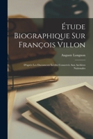 �tude Biographique Sur Fran�ois Villon: D'apr�s Les Documents In�dits Conserv�s Aux Archives Nationales... 1019106409 Book Cover