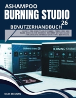 ASHAMPOO BURNING STUDIO 26 BENUTZERHANDBUCH: Schritt-für-Schritt-Anleitungen, Profi-Tipps und alles, was Sie zum Brennen, Kopieren und Erstellen für ... und Profis benötigen. B0FHJW5D1N Book Cover