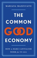 The Common Good Economy: How to Make Capitalism Work for Us All 1541609344 Book Cover