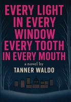 Every Light in Every Window, Every Tooth in Every Mouth 1069525227 Book Cover