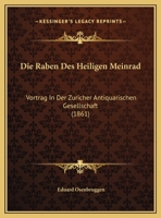 Die Raben Des Heiligen Meinrad: Vortrag In Der Zuricher Antiquarischen Gesellschaft (1861) 1168299721 Book Cover