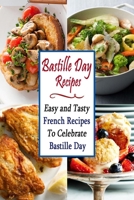 Bastille Day Recipes: Easy and Tasty French Recipes To Celebrate Bastille Day B08CWL2JV6 Book Cover