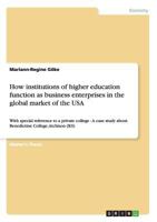 How institutions of higher education function as business enterprises in the global market of the USA: With special reference to a private college - A case study about Benedictine College, Atchison 3640713052 Book Cover
