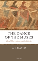 The Dance of the Muses: Choral Theory and Ancient Greek Poetics 019929240X Book Cover