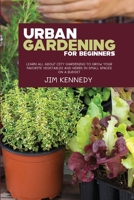 Urban Gardening for Beginners: Learn all About City Gardening to Grow Your Favorite Vegetables and Herbs in Small Spaces on a Budget 1802890130 Book Cover