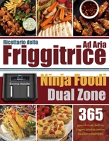 Ricettario della Friggitrice Ad Aria Ninja Foodi Dual Zone: 365 giorni di ricette facili per friggere, arrostire, cuocere, riscaldare e disidratare. B0CS3N6648 Book Cover