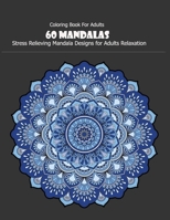 Coloring Book For Adults: 60 Mandalas: 60 Mandalas: Stress Relieving Mandala Designs for Adults Relaxation 1660141990 Book Cover