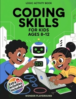 Coding Skills for Kids Ages 8-12 : The 30-Day Game Creator Logic Activity Book: Build Games, Stories, and Confidence with Fun Projects 1956570721 Book Cover