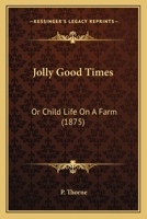 Jolly Good Times: Or Child Life On A Farm 116660263X Book Cover