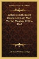 Letters From the Right Honourable Lady Mary Wortley Montagu 1709 to 1762 1018367144 Book Cover