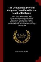 The Commercial Power of Congress, Considered in the Light of Its Origin: The Origin, Development, and Contemporary Interpretation of the Commerce Clause of the Federal Constitution, from the New Jerse 0344305392 Book Cover