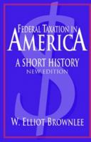 Federal Taxation in America: A Short History (Woodrow Wilson Center Press) 0521565863 Book Cover