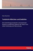Tunisische Märchen und Gedichte: Eine Sammlung prosaischer und poetischer Stücke im arabischen Dialecte der Stadt Tunis nebst Einleitung und Übersetzung 1484922522 Book Cover