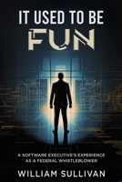 IT USED TO BE FUN: A SOFTWARE EXECUTIVE'S EXPERIENCE AS A FEDERAL WHISTLEBLOWER B0H4LH41QT Book Cover
