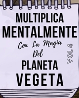 Multiplica Mentalmente Con La Magia Del Planeta Vegeta: Libro a todo color, 155 páginas, 8 in X 10 in. Este libro ha sido creado para que cualquier ... jugando y haciendo magia. (Spanish Edition) B089M61MBG Book Cover