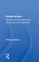 Global Action: Nuclear Test Ban Diplomacy at the End of the Cold War 0367003872 Book Cover