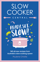 Slow Cooker Central: Ready, Set, Slow!: 160 all-new recipes from Australia's slow-cooking queen 0733340946 Book Cover