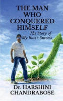 THE MAN WHO CONQUERED HIMSELF: The Story of My Boss’s Success B0GKMNWLTP Book Cover