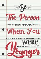 Teacher Appreciation Gift: Be The Person You Needed When You Were Younger - Notebook Gift For Teacher, Thank You, Retirement (Inspiration Notebook For Teacher Gifts) 1093188189 Book Cover