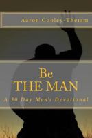 Be the Man: A 30 Day Devotional for Men 1495415082 Book Cover