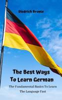 The Best Ways To Learn German: The Fundamental Basics To Learn The Language Fast 1093920165 Book Cover