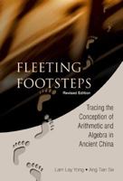 Fleeting Footsteps: Tracing the Conception of Arithmetic and Algebra in Ancient China (Revised Edition) 9812386963 Book Cover