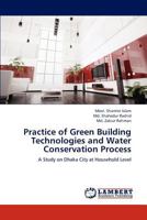 Practice of Green Building Technologies and Water Conservation Process: A Study on Dhaka City at Household Level 3847318829 Book Cover