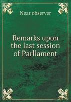 Remarks Upon the Last Session of Parliament 1341676013 Book Cover